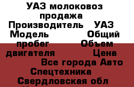 УАЗ молоковоз продажа › Производитель ­ УАЗ › Модель ­ 3 303 › Общий пробег ­ 200 › Объем двигателя ­ 2 693 › Цена ­ 837 000 - Все города Авто » Спецтехника   . Свердловская обл.,Красноуральск г.